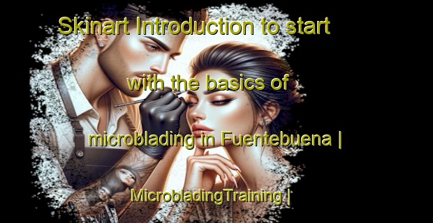 Skinart Introduction to start with the basics of microblading in Fuentebuena | MicrobladingTraining | MicrobladingClasses | SkinartTraining-Spain